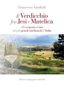 Libro - Il Verdicchio fra Jesi e Matelica. Alla scoperta di uno dei più grandi vini bianchi d'Italia